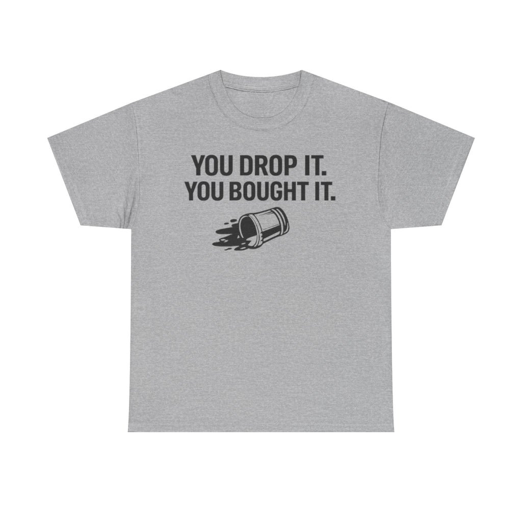 You Drop It You Bought It T-Shirt — Funny Drug Test Tee
